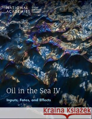 Oil in the Sea IV: Inputs, Fates, and Effects National Academies of Sciences Engineeri Division on Earth and Life Studies       Ocean Studies Board 9780309274296