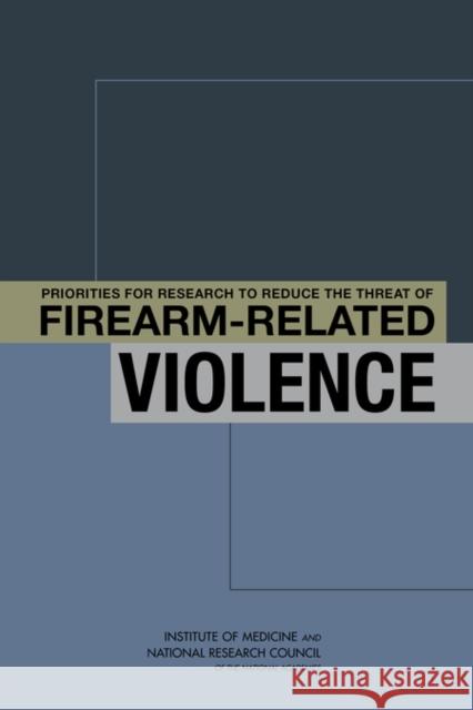 Priorities for Research to Reduce the Threat of Firearm-Related Violence National Research Council 9780309284387 National Academies Press