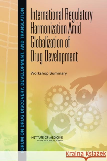International Regulatory Harmonization Amid Globalization of Drug Development : Workshop Summary Institute of Medicine 9780309284790 National Academies Press