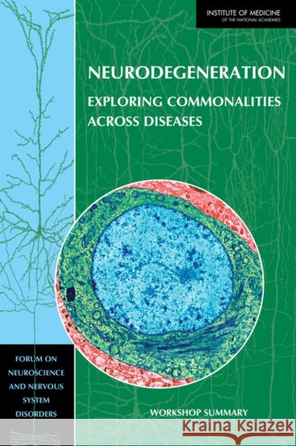 Neurodegeneration : Exploring Commonalities Across Diseases: Workshop Summary Institute of Medicine 9780309285674 National Academies Press