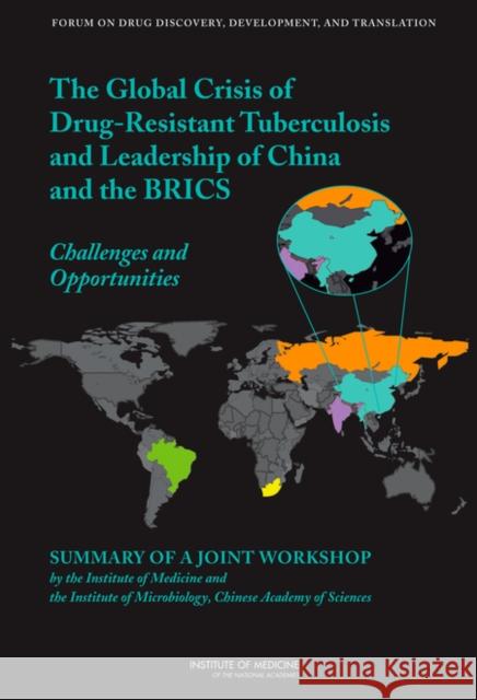 The Global Crisis of Drug-Resistant Tuberculosis and Leadership of China and the Brics: Challenges and Opportunities: Summary of a Joint Workshop by t Institute of Medicine 9780309285964 National Academies Press