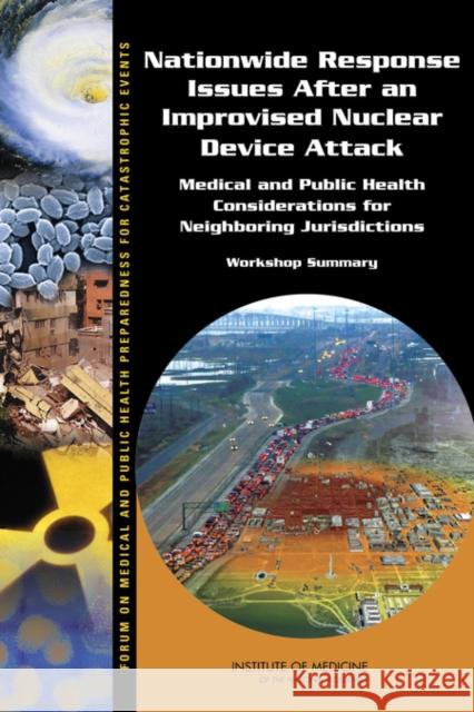 Nationwide Response Issues After an Improvised Nuclear Device Attack: Medical and Public Health Considerations for Neighboring Jurisdictions: Workshop Institute of Medicine 9780309286015 National Academies Press