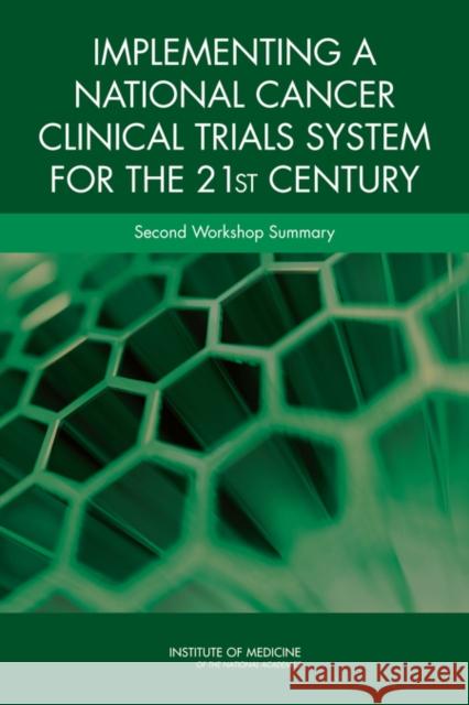 Implementing a National Cancer Clinical Trials System for the 21st Century : Second Workshop Summary Board on Health Care Services 9780309287241