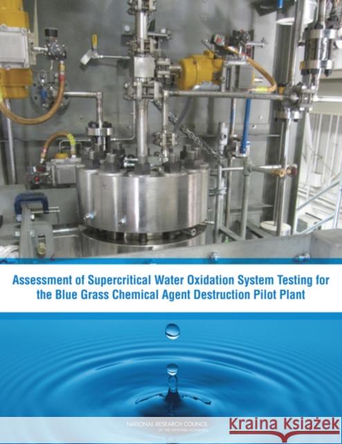 Assessment of Supercritical Water Oxidation System Testing for the Blue Grass Chemical Agent Destruction Pilot Plant Committee to Assess Supercritical Water  Board on Army Science and Technology     Division on Engineering and Physical S 9780309287296