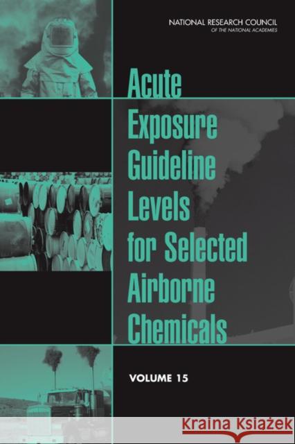 Acute Exposure Guideline Levels for Selected Airborne Chemicals : Volume 15 Committee on Acute Exposure Guideline Levels 9780309291224 National Academies Press