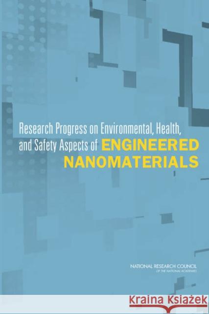 Research Progress on Environmental, Health, and Safety Aspects of Engineered Nanomaterials Committee to Develop a Research Strategy Board on Chemical Sciences and Technolog National Materials and Manufacturing B 9780309291866 National Academies Press
