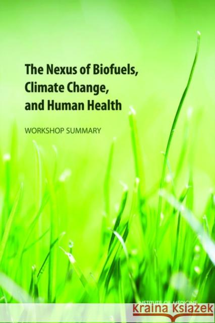 The Nexus of Biofuels, Climate Change, and Human Health: Workshop Summary Institute of Medicine 9780309292412 National Academies Press
