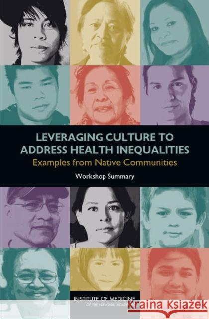 Leveraging Culture to Address Health Inequalities: Examples from Native Communities: Workshop Summary Institute of Medicine 9780309292566 National Academies Press