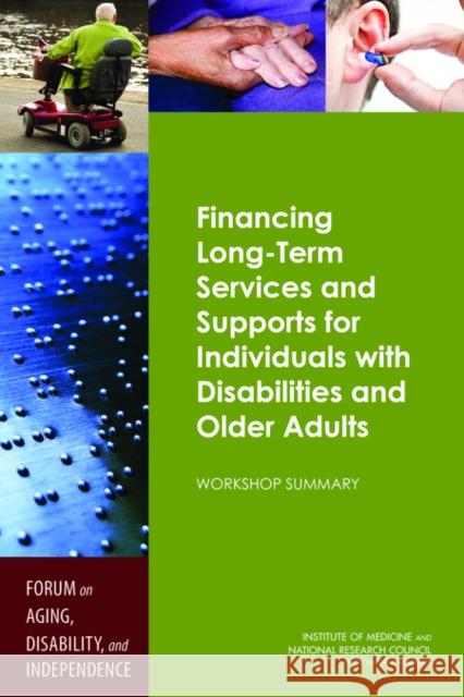 Financing Long-Term Services and Supports for Individuals with Disabilities and Older Adults : Workshop Summary Forum on Aging Disability and Independen Board on Health Sciences Policy          Division on Behavioral and Social Scie 9780309294065