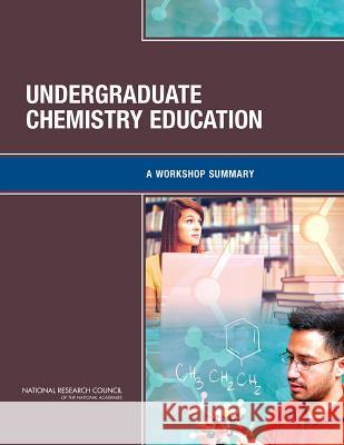 Undergraduate Chemistry Education: A Workshop Summary Chemical Sciences Roundtable             Board on Chemical Sciences and Technolog Division on Earth and Life Studies 9780309295864 National Academies Press
