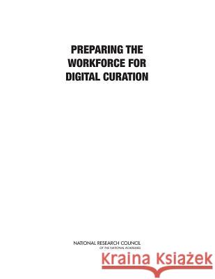 Preparing the Workforce for Digital Curation Committee on Future Career Opportunities Board on Research Data and Information   Policy and Global Affairs 9780309296946