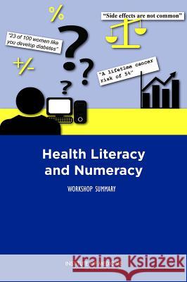 Health Literacy and Numeracy: Workshop Summary Roundtable on Health Literacy            Board on Population Health and Public He Institute Of Medicine 9780309299800 National Academies Press