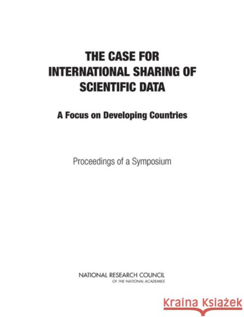 The Case for International Sharing of Scientific Data : A Focus on Developing Countries: Proceedings of a Symposium National Research Council 9780309301572 National Academies Press