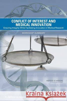 Conflict of Interest and Medical Innovation: Ensuring Integrity While Facilitating Innovation in Medical Research: Workshop Summary Roundtable on Translating Genomic-Based  Board on Health Sciences Policy          Institute Of Medicine 9780309301688