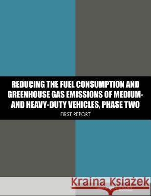 Reducing the Fuel Consumption and Greenhouse Gas Emissions of Medium- And Heavy-Duty Vehicles, Phase Two: First Report National Research Council                Transportation Research Board            Division on Engineering and Physical S 9780309302371 National Academies Press
