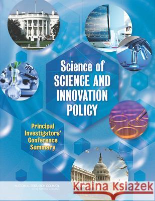 Science of Science and Innovation Policy: Principal Investigators' Conference Summary Steering Committee on the Science of Sci Committee on National Statistics         Division of Behavioral and Social Scie 9780309302708 National Academies Press