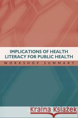Implications of Health Literacy for Public Health: Workshop Summary Roundtable on Health Literacy            Board on Population Health and Public He Institute Of Medicine 9780309303651