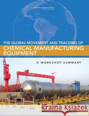 The Global Movement and Tracking of Chemical Manufacturing Equipment: A Workshop Summary Board on Chemical Sciences and Technolog Division on Earth and Life Studies       National Research Council 9780309306515 National Academies Press