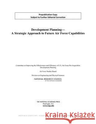 Development Planning: A Strategic Approach to Future Air Force Capabilities Committee on Improving the Effectiveness Air Force Studies Board                  Division on Engineering and Physical S 9780309313650 National Academies Press