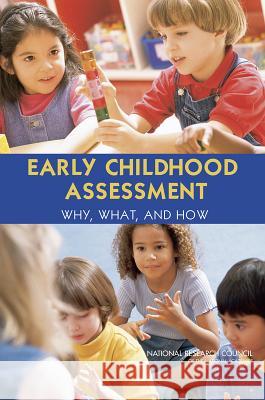 Early Childhood Assessment: Why, What, and How Board on Children Youth and Families     Board on Testing and Assessment          Division of Behavioral and Social Scie 9780309314428 National Academies Press