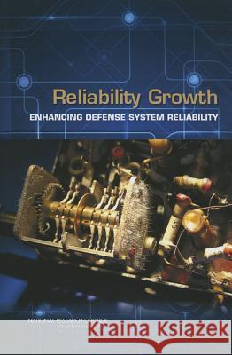 Reliability Growth: Enhancing Defense System Reliability Panel on Reliability Growth Methods for  Committee on National Statistics         Division of Behavioral and Social Scie 9780309314749