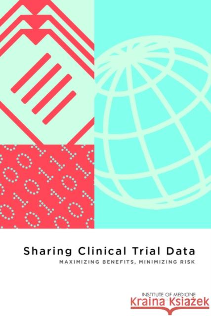 Sharing Clinical Trial Data: Maximizing Benefits, Minimizing Risk Committee on Strategies for Responsible  Board on Health Sciences Policy          Institute Of Medicine 9780309316293