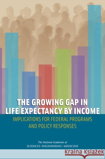 The Growing Gap in Life Expectancy by Income: Implications for Federal Programs and Policy Responses Committee on Economic Effects of Aging P National Research Council 9780309317078 National Academies Press