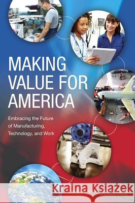 Making Value for America: Embracing the Future of Manufacturing, Technology, and Work Committee on Foundational Best Practices 9780309326537 National Academies Press