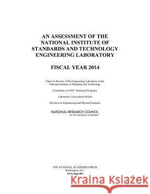 An Assessment of the National Institute of Standards and Technology Engineering Laboratory: Fiscal Year 2014 Panel on Review of the Engineering Labor Committee on Nist Technical Programs     Laboratory Assessments Board 9780309367356 National Academies Press