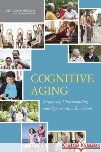 Cognitive Aging: Progress in Understanding and Opportunities for Action Committee on the Public Health Dimension Board on Health Sciences Policy          Institute Of Medicine 9780309368629
