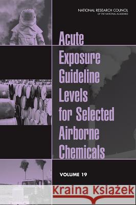 Acute Exposure Guideline Levels for Selected Airborne Chemicals: Volume 19 Committee on Acute Exposure Guideline Le Committee on Toxicology                  Board on Environmental Studies and Tox 9780309368940