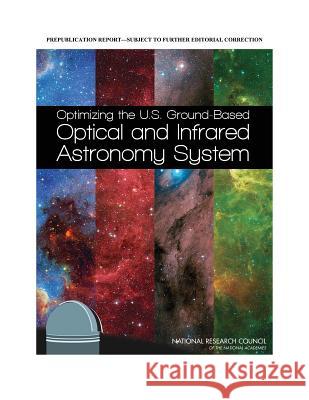 Optimizing the U.S. Ground-Based Optical and Infrared Astronomy System Committee on a Strategy to Optimize the  Board on Physics and Astronomy           Division on Engineering and Physical S 9780309371865