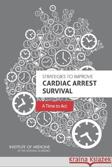 Strategies to Improve Cardiac Arrest Survival: A Time to ACT Committee on the Treatment of Cardiac Ar Board on Health Sciences Policy          Institute Of Medicine 9780309371995