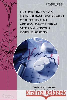 Financial Incentives to Encourage Development of Therapies That Address Unmet Medical Needs for Nervous System Disorders: Workshop Summary Forum on Neuroscience and Nervous System Forum on Drug Discovery Development and  Board on Health Sciences Policy 9780309373234