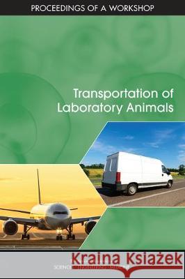 Transportation of Laboratory Animals: Proceedings of a Workshop National Academies of Sciences Engineeri Division on Earth and Life Studies       Institute for Laboratory Animal Resear 9780309373333 National Academies Press