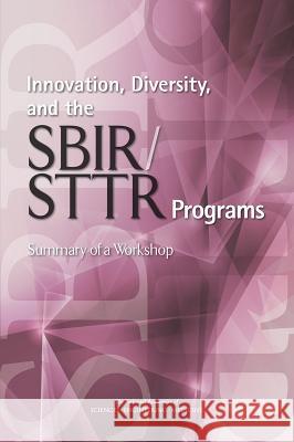 Innovation, Diversity, and the Sbir/Sttr Programs: Summary of a Workshop Committee on Capitalizing on Science Tec Board on Science Technology and Economic Policy and Global Affairs 9780309373524 National Academies Press
