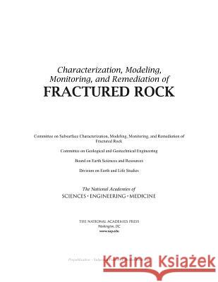 Characterization, Modeling, Monitoring, and Remediation of Fractured Rock Committee on Subsurface Characterization Committee on Geological and Geotechnical Board on Earth Sciences and Resources 9780309373722