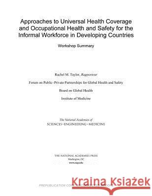 Approaches to Universal Health Coverage and Occupational Health and Safety for the Informal Workforce in Developing Countries: Workshop Summary Forum on Public-Private Partnerships for Board on Global Health                   Institute Of Medicine 9780309374064
