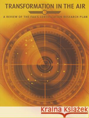 Transformation in the Air: A Review of the Faa's Certification Research Plan Committee to Review the Federal Aviation Aeronautics and Space Engineering Board  Division on Engineering and Physical S 9780309374606