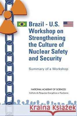 Brazil-U.S. Workshop on Strengthening the Culture of Nuclear Safety and Security: Summary of a Workshop Policy and Global Affairs                National Academy of Sciences             Instituto de Pesquisas Energeticas E N 9780309375863 National Academies Press