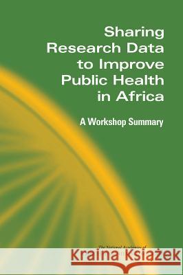 Sharing Research Data to Improve Public Health in Africa: A Workshop Summary Committee on Population                  Division of Behavioral and Social Scienc The National Academies of Sciences Eng 9780309378093