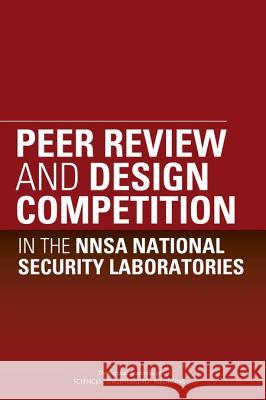 Peer Review and Design Competition in the Nnsa National Security Laboratories Committee on Peer Review and Design Comp Laboratory Assessments Board             Division on Engineering and Physical S 9780309378437 National Academies Press