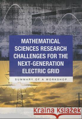 Mathematical Sciences Research Challenges for the Next-Generation Electric Grid: Summary of a Workshop Committee on Analytical Research Foundat Board on Mathematical Sciences and Their Division on Engineering and Physical S 9780309378567 National Academies Press