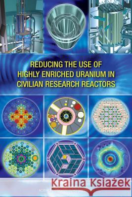 Reducing the Use of Highly Enriched Uranium in Civilian Research Reactors Committee on the Current Status of and P Nuclear and Radiation Studies Board      Division on Earth and Life Studies 9780309379182