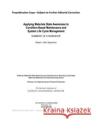 Applying Materials State Awareness to Condition-Based Maintenance and System Life Cycle Management: Summary of a Workshop Defense Materials Manufacturing and Infr National Materials and Manufacturing Boa Division on Engineering and Physical S 9780309379328 National Academies Press