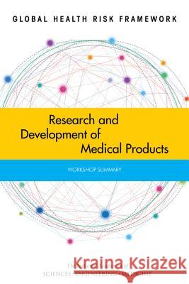 Global Health Risk Framework: Research and Development of Medical Products: Workshop Summary Board on Health Sciences Policy          Institute Of Medicine                    National Academies of Sciences Enginee 9780309380997