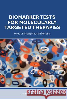 Biomarker Tests for Molecularly Targeted Therapies: Key to Unlocking Precision Medicine Committee on Policy Issues in the Clinic Board on Health Care Services            Institute Of Medicine 9780309381345