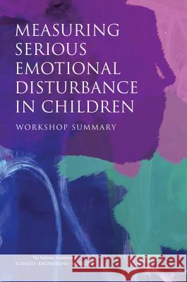 Measuring Serious Emotional Disturbance in Children: Workshop Summary Committee on National Statistics         Board on Behavioral Cognitive and Sensor Division of Behavioral and Social Scie 9780309388184 National Academies Press