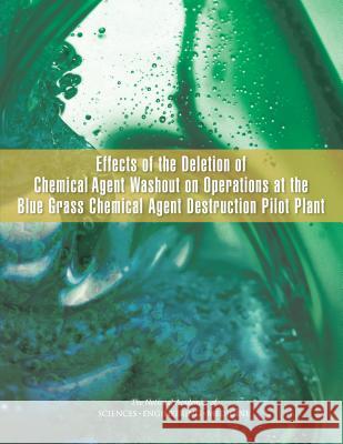 Effects of the Deletion of Chemical Agent Washout on Operations at the Blue Grass Chemical Agent Destruction Pilot Plant Committee on Effects of the Deletion of  Board on Army Science and Technology     Division on Engineering and Physical S 9780309389488