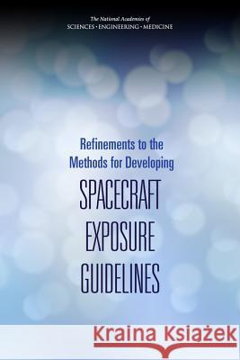 Refinements to the Methods for Developing Spacecraft Exposure Guidelines Committee on Spacecraft Exposure Guideli Board on Environmental Studies and Toxic Division on Earth and Life Studies 9780309390781 National Academies Press